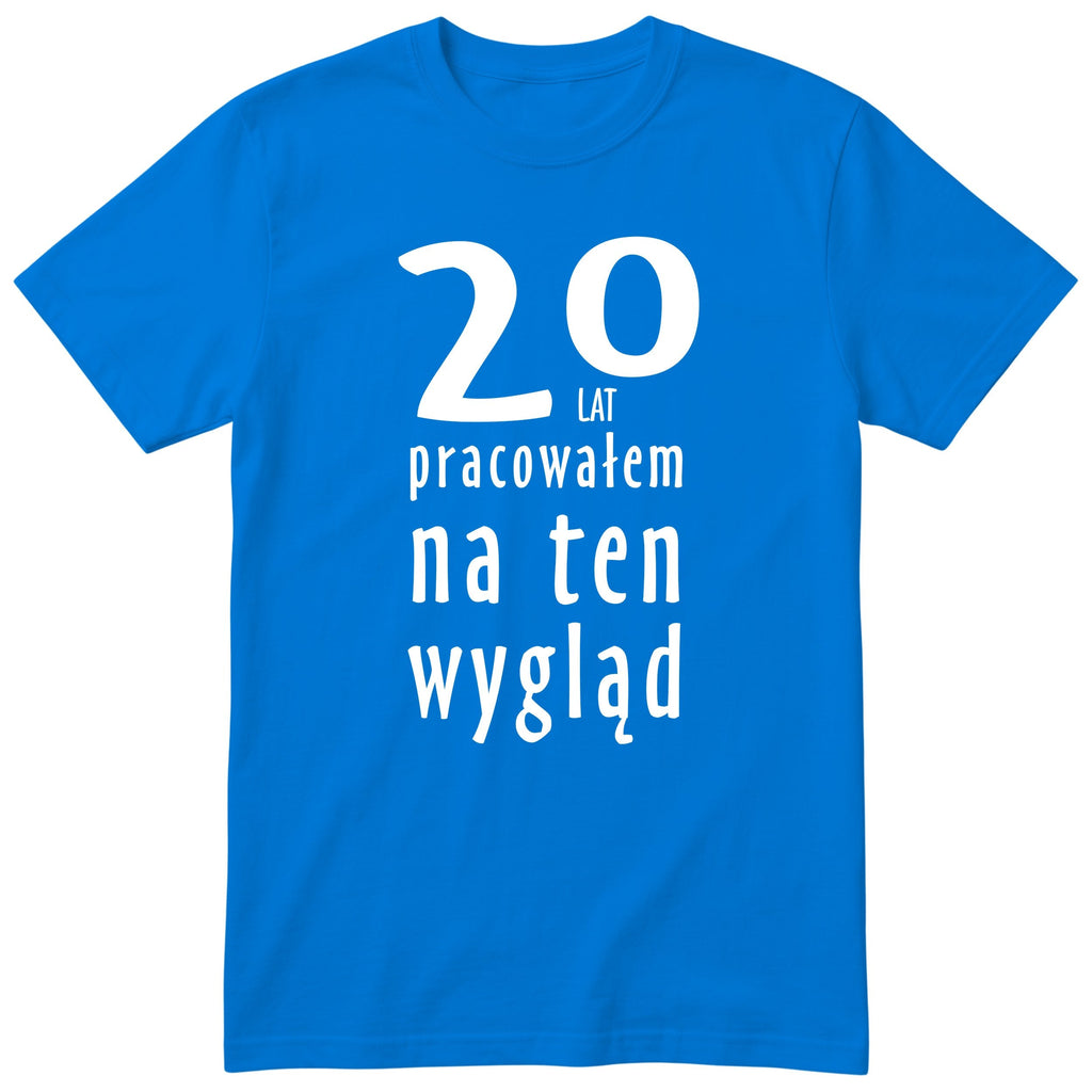 20 Lat Pracowałem Na Ten Wygląd - niebieska