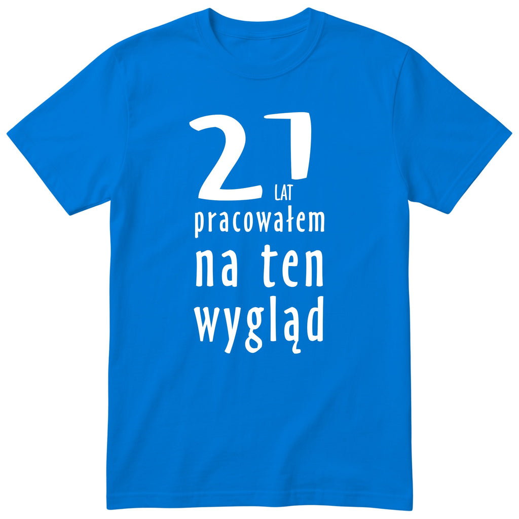 21 Lat Pracowałem Na Ten Wygląd - niebieska