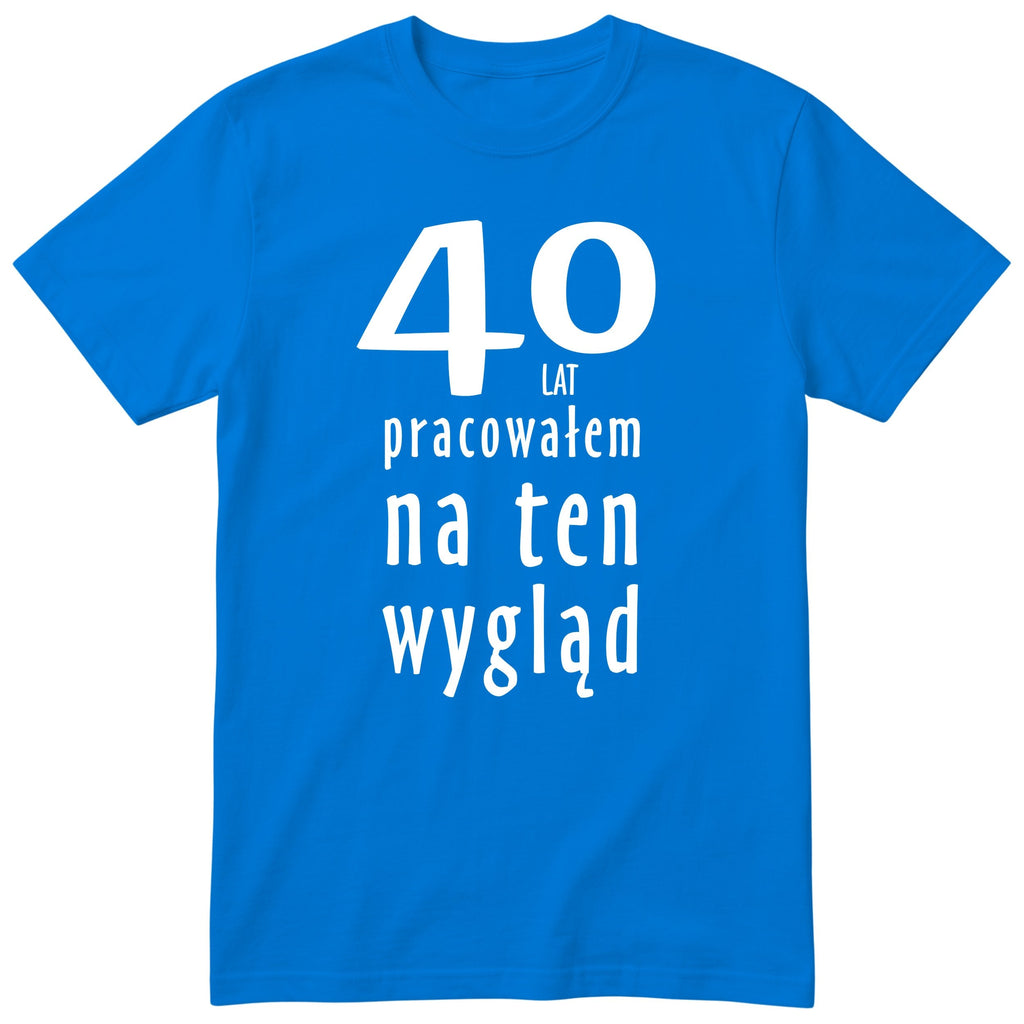 40 Lat Pracowałem Na Ten Wygląd - niebieska