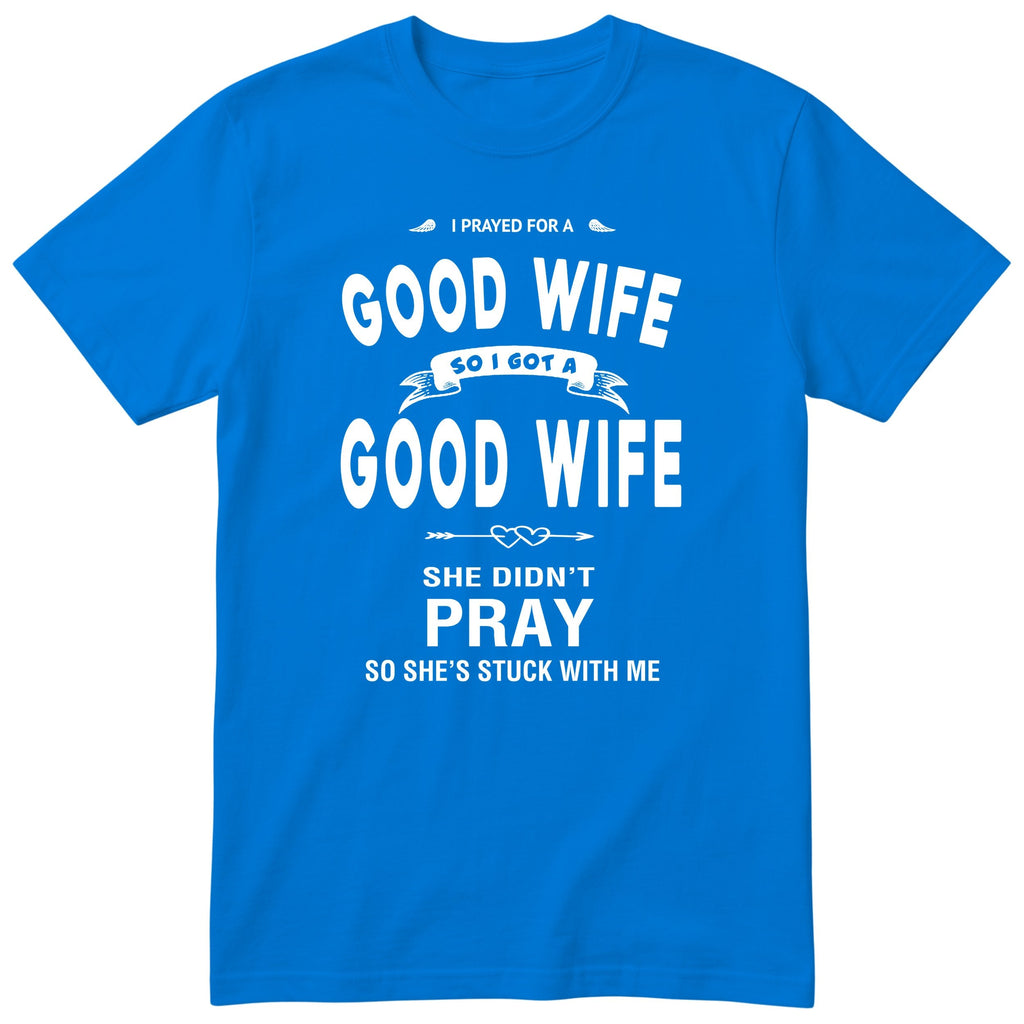 Royal Blue I Prayed For A Good Wife t-shirt front print - funny husband gift, English print