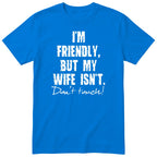 Royal Blue I'm Friendly But My Wife Isn't t-shirt front print - funny husband gift, English print
