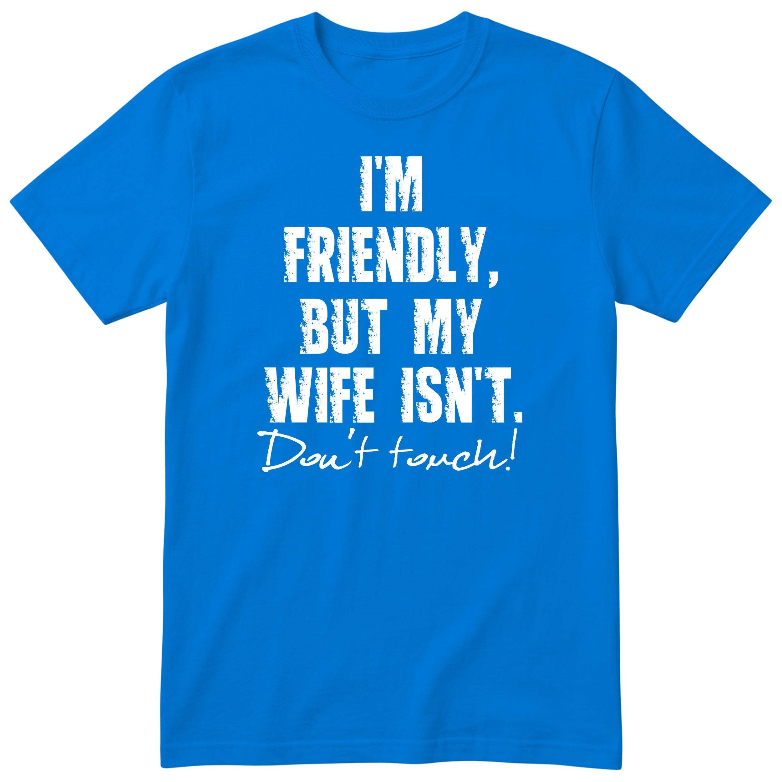 Royal Blue I'm Friendly But My Wife Isn't t-shirt front print - funny husband gift, English print