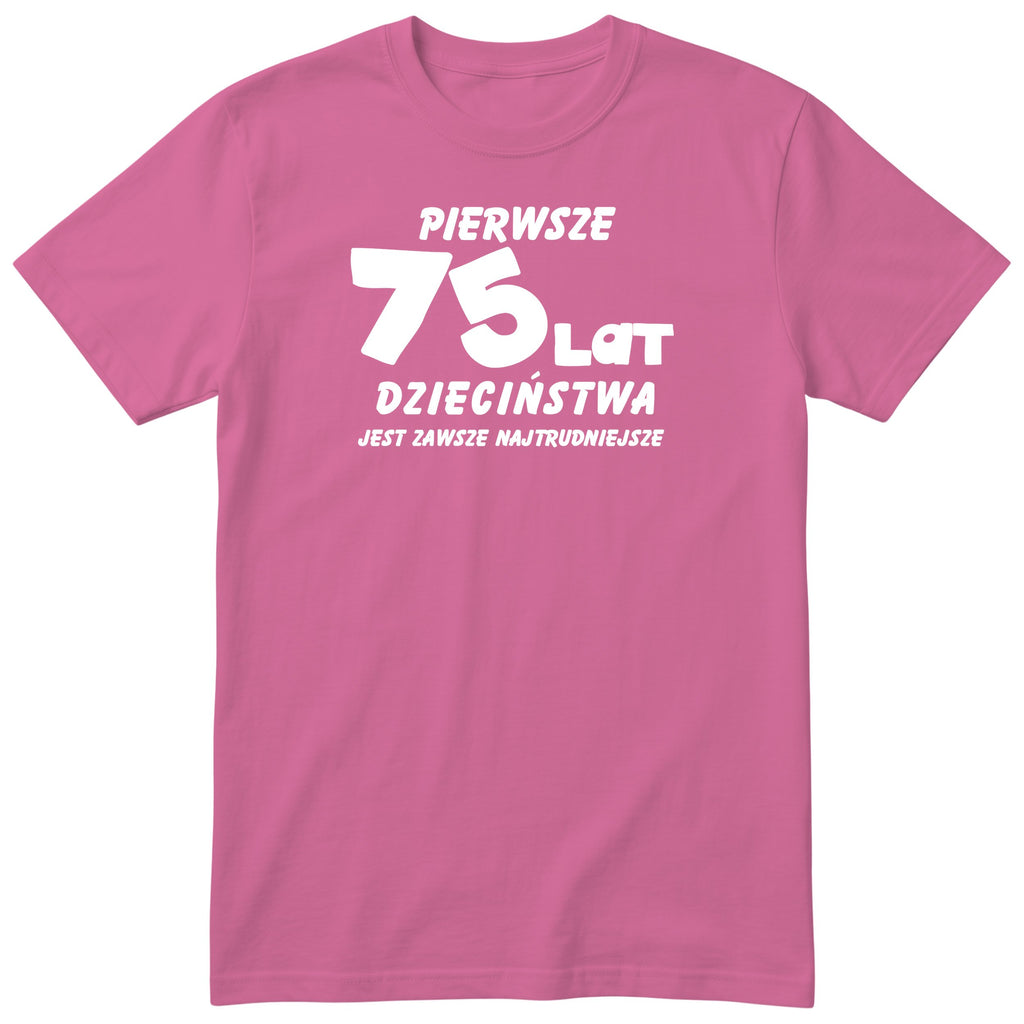Koszulka różowa z napisem „Pierwsze 75 lat dzieciństwa" - prezent na urodziny