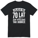 Przód koszulki: Zajęło mi 70 lat, żeby wyglądać tak dobrze